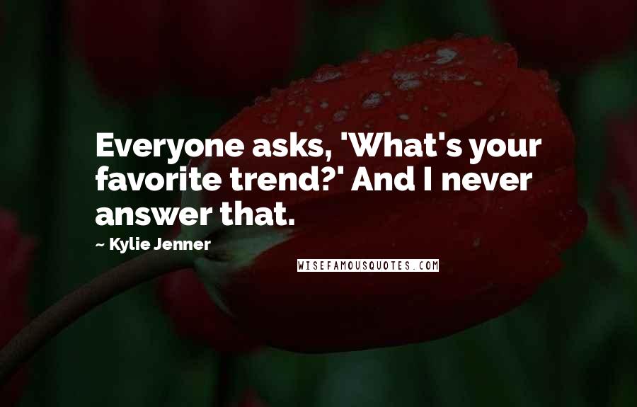 Kylie Jenner Quotes: Everyone asks, 'What's your favorite trend?' And I never answer that.