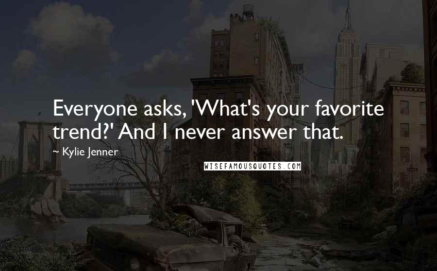 Kylie Jenner Quotes: Everyone asks, 'What's your favorite trend?' And I never answer that.