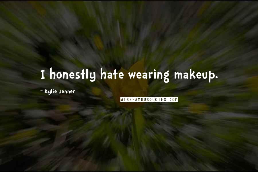 Kylie Jenner Quotes: I honestly hate wearing makeup.
