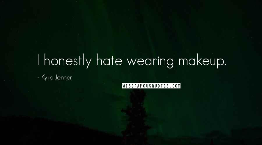 Kylie Jenner Quotes: I honestly hate wearing makeup.
