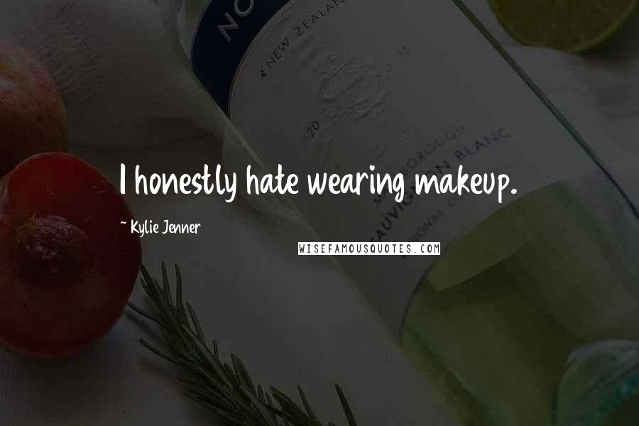 Kylie Jenner Quotes: I honestly hate wearing makeup.