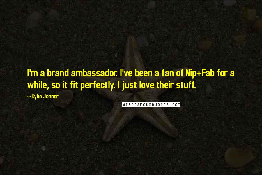 Kylie Jenner Quotes: I'm a brand ambassador. I've been a fan of Nip+Fab for a while, so it fit perfectly. I just love their stuff.