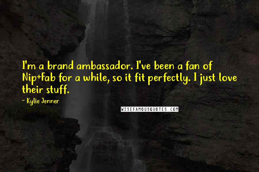 Kylie Jenner Quotes: I'm a brand ambassador. I've been a fan of Nip+Fab for a while, so it fit perfectly. I just love their stuff.