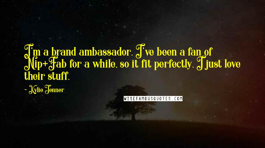 Kylie Jenner Quotes: I'm a brand ambassador. I've been a fan of Nip+Fab for a while, so it fit perfectly. I just love their stuff.