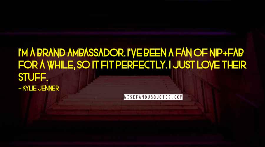 Kylie Jenner Quotes: I'm a brand ambassador. I've been a fan of Nip+Fab for a while, so it fit perfectly. I just love their stuff.