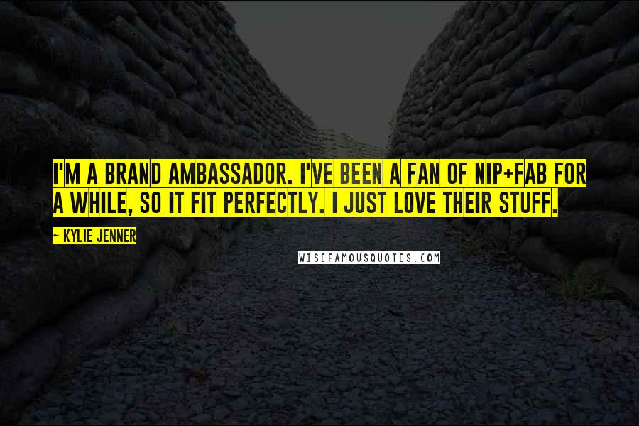 Kylie Jenner Quotes: I'm a brand ambassador. I've been a fan of Nip+Fab for a while, so it fit perfectly. I just love their stuff.