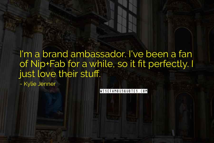 Kylie Jenner Quotes: I'm a brand ambassador. I've been a fan of Nip+Fab for a while, so it fit perfectly. I just love their stuff.