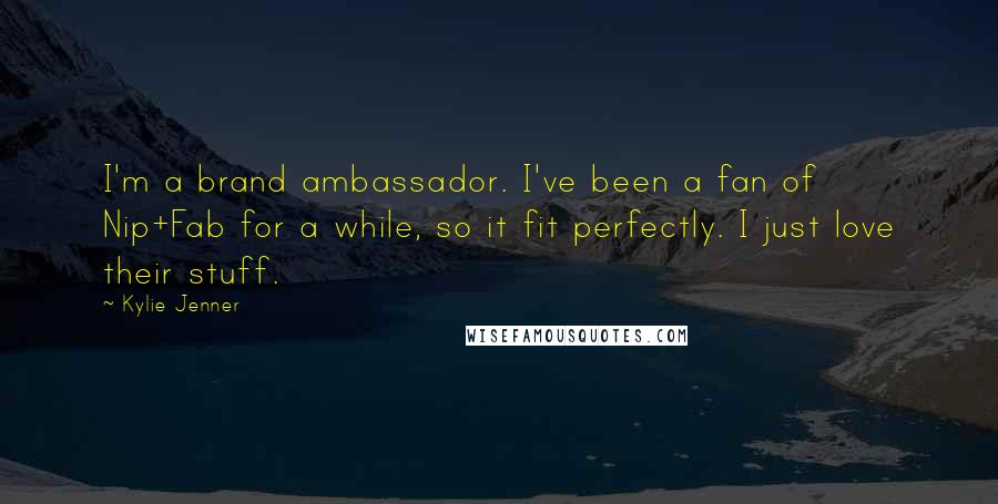 Kylie Jenner Quotes: I'm a brand ambassador. I've been a fan of Nip+Fab for a while, so it fit perfectly. I just love their stuff.