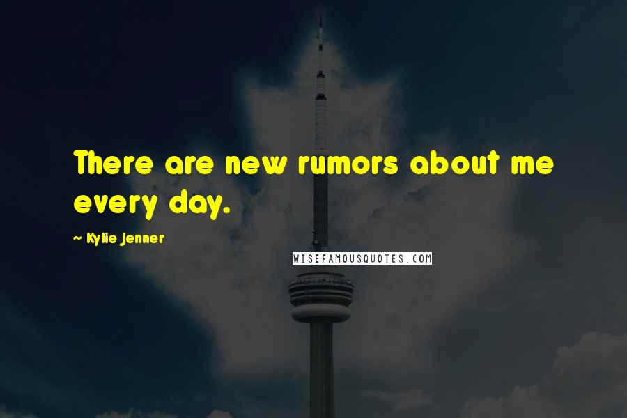 Kylie Jenner Quotes: There are new rumors about me every day.