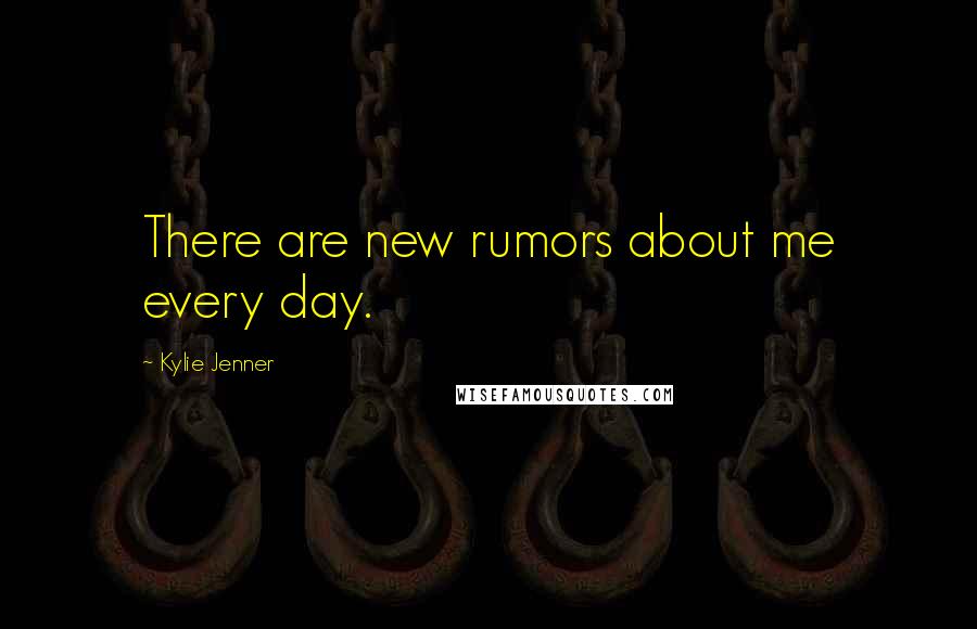 Kylie Jenner Quotes: There are new rumors about me every day.