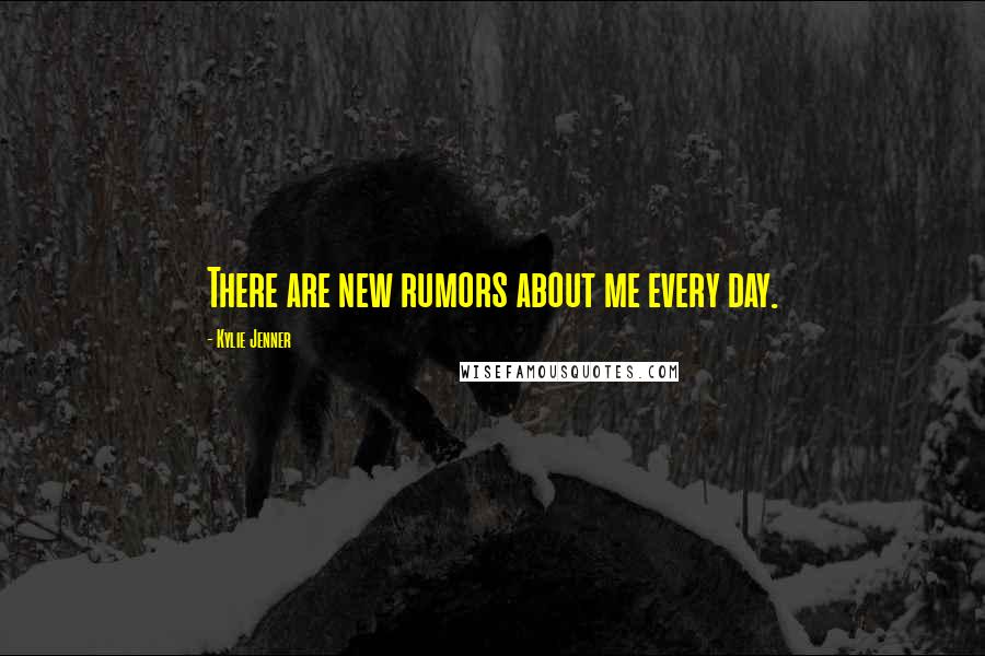 Kylie Jenner Quotes: There are new rumors about me every day.