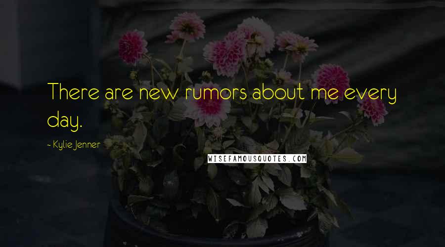 Kylie Jenner Quotes: There are new rumors about me every day.