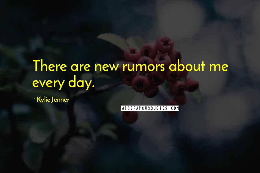 Kylie Jenner Quotes: There are new rumors about me every day.