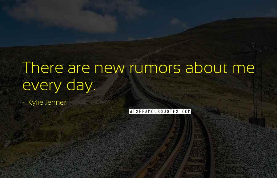 Kylie Jenner Quotes: There are new rumors about me every day.