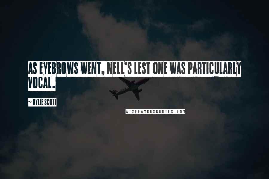 Kylie Scott Quotes: As eyebrows went, Nell's lest one was particularly vocal.