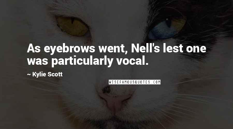 Kylie Scott Quotes: As eyebrows went, Nell's lest one was particularly vocal.