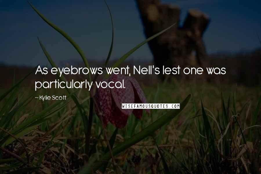 Kylie Scott Quotes: As eyebrows went, Nell's lest one was particularly vocal.