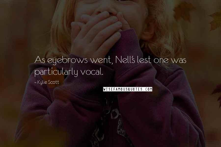 Kylie Scott Quotes: As eyebrows went, Nell's lest one was particularly vocal.