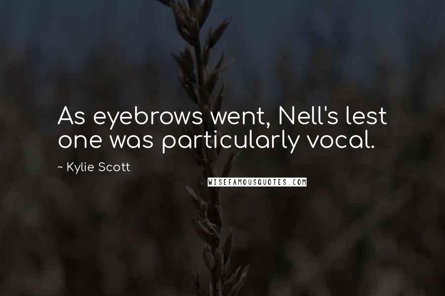 Kylie Scott Quotes: As eyebrows went, Nell's lest one was particularly vocal.
