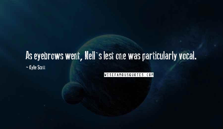 Kylie Scott Quotes: As eyebrows went, Nell's lest one was particularly vocal.
