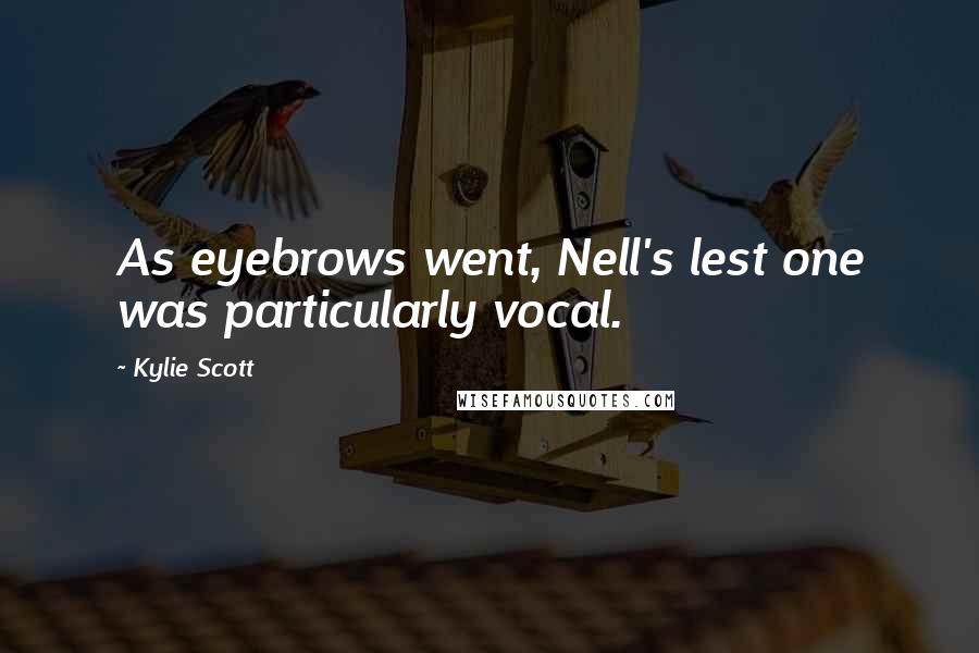 Kylie Scott Quotes: As eyebrows went, Nell's lest one was particularly vocal.