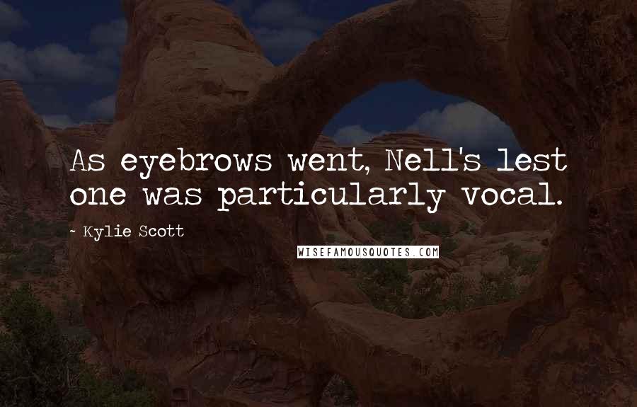 Kylie Scott Quotes: As eyebrows went, Nell's lest one was particularly vocal.