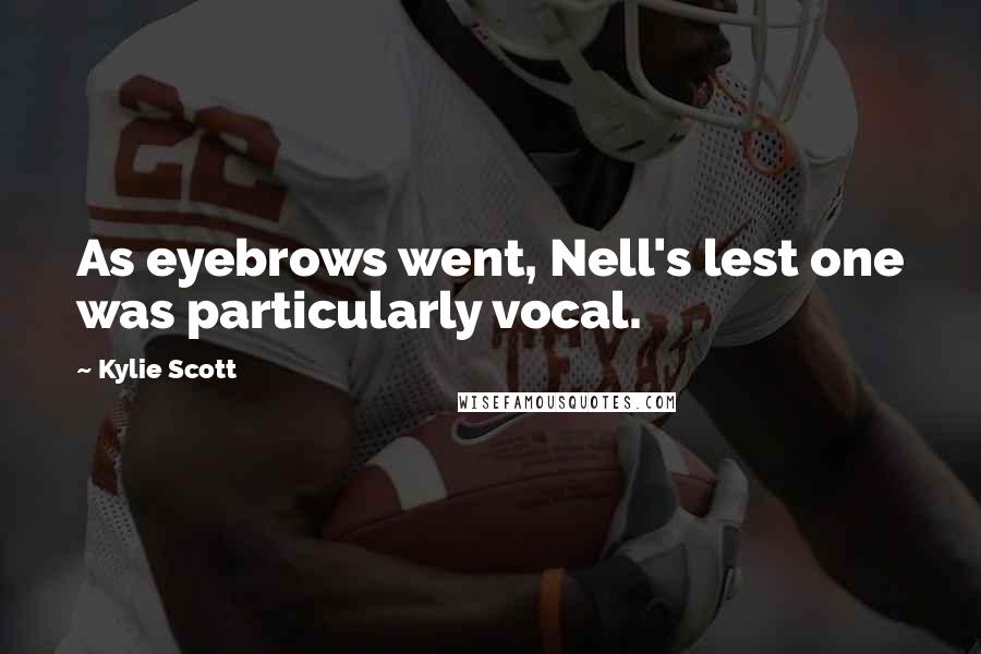 Kylie Scott Quotes: As eyebrows went, Nell's lest one was particularly vocal.