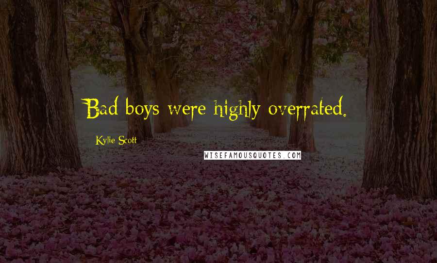 Kylie Scott Quotes: Bad boys were highly overrated.