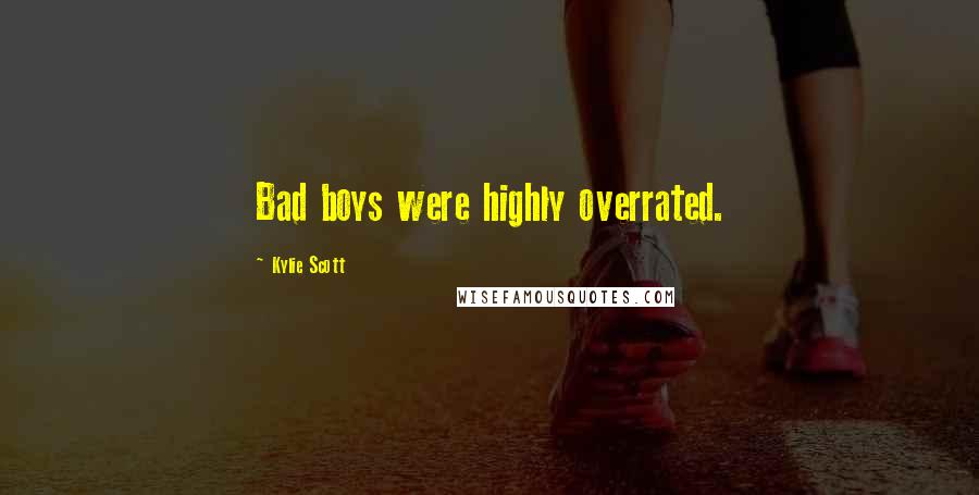 Kylie Scott Quotes: Bad boys were highly overrated.