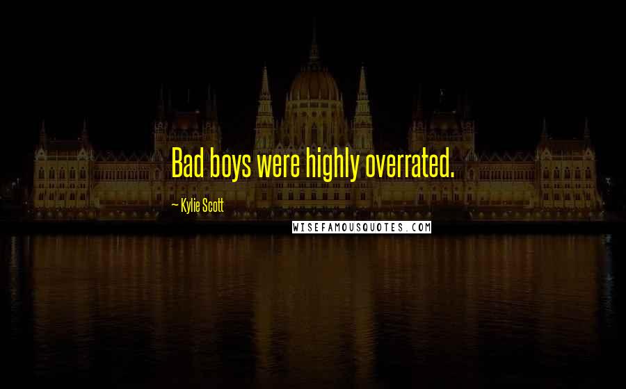 Kylie Scott Quotes: Bad boys were highly overrated.