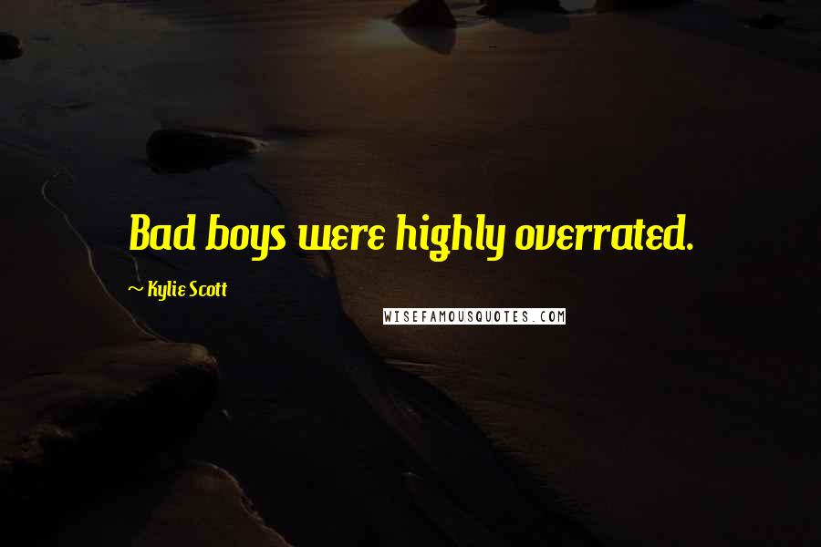 Kylie Scott Quotes: Bad boys were highly overrated.