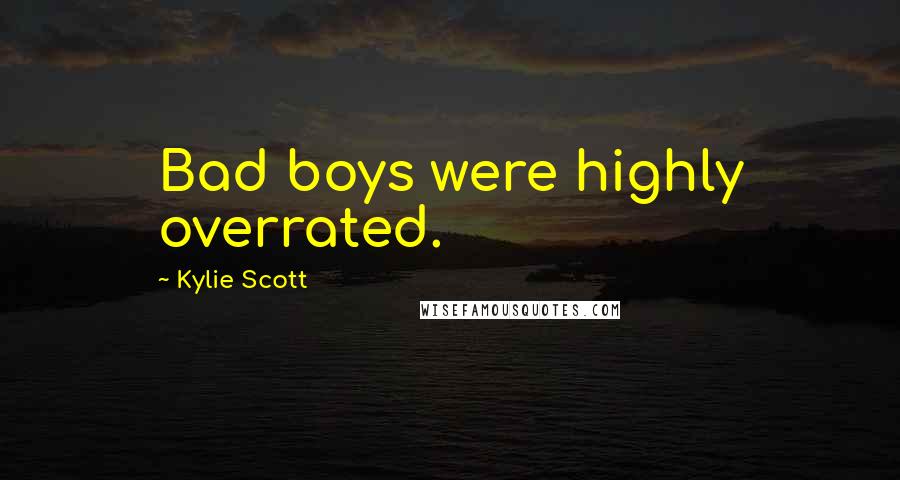 Kylie Scott Quotes: Bad boys were highly overrated.