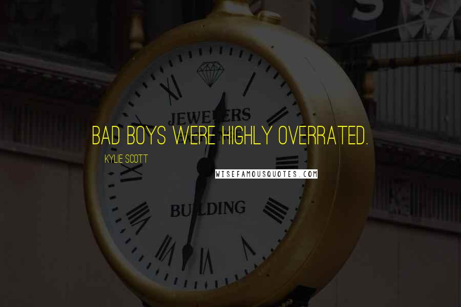 Kylie Scott Quotes: Bad boys were highly overrated.