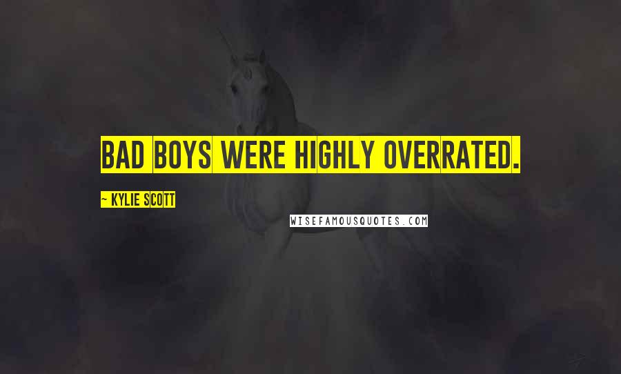 Kylie Scott Quotes: Bad boys were highly overrated.