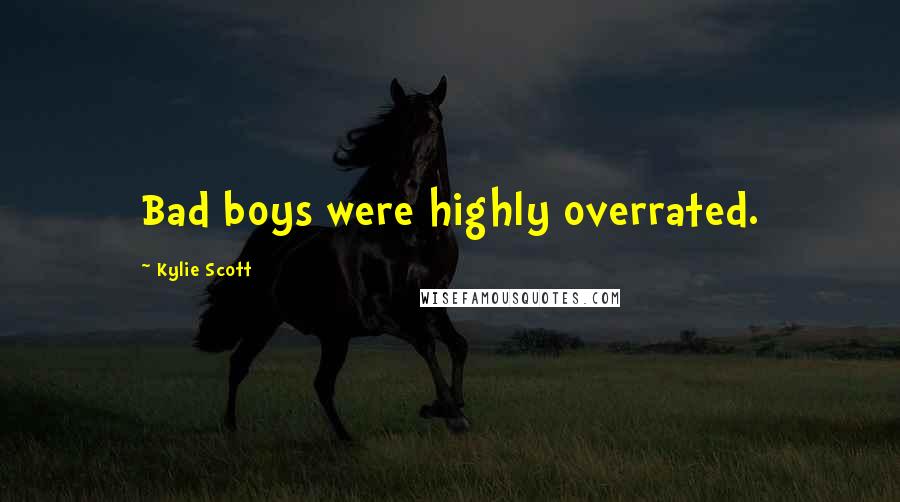 Kylie Scott Quotes: Bad boys were highly overrated.