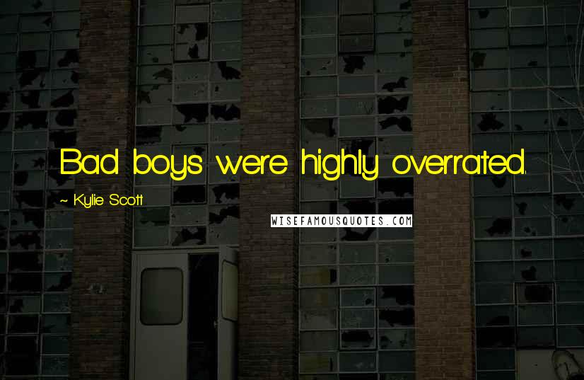 Kylie Scott Quotes: Bad boys were highly overrated.