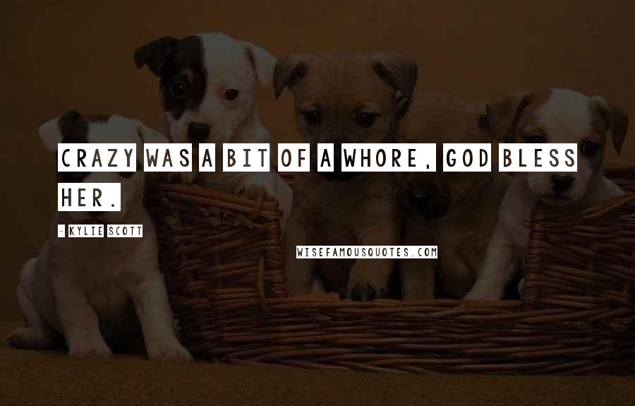 Kylie Scott Quotes: Crazy was a bit of a whore, god bless her.