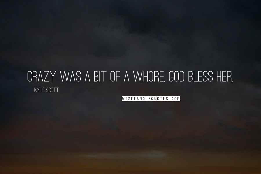 Kylie Scott Quotes: Crazy was a bit of a whore, god bless her.