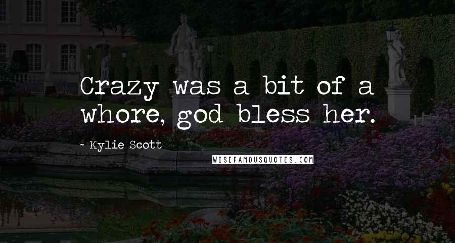 Kylie Scott Quotes: Crazy was a bit of a whore, god bless her.