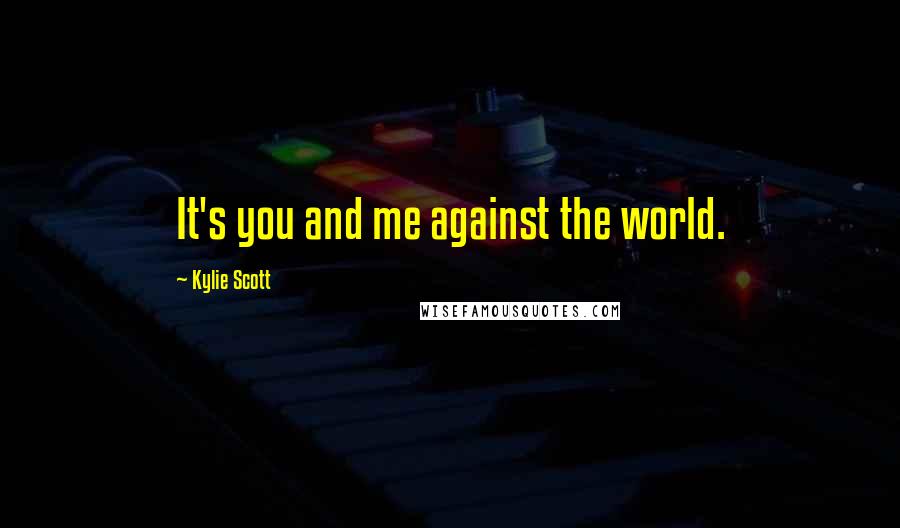 Kylie Scott Quotes: It's you and me against the world.