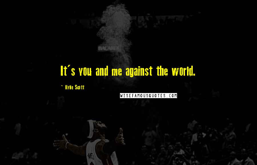 Kylie Scott Quotes: It's you and me against the world.