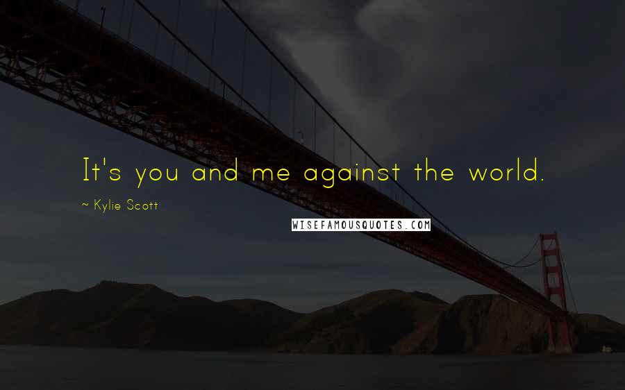 Kylie Scott Quotes: It's you and me against the world.