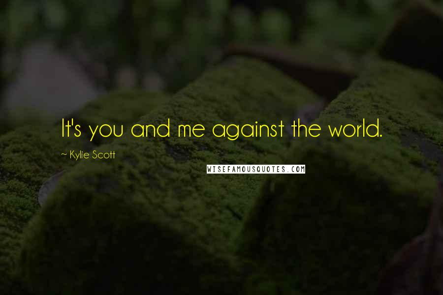 Kylie Scott Quotes: It's you and me against the world.