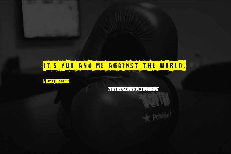 Kylie Scott Quotes: It's you and me against the world.