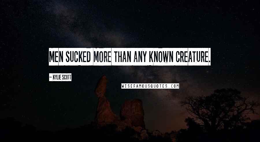 Kylie Scott Quotes: Men sucked more than any known creature.