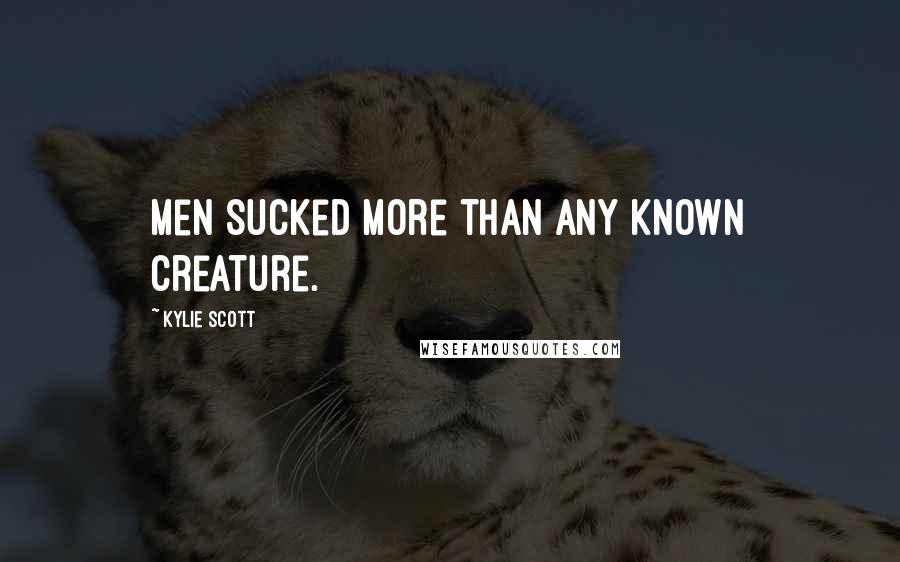 Kylie Scott Quotes: Men sucked more than any known creature.