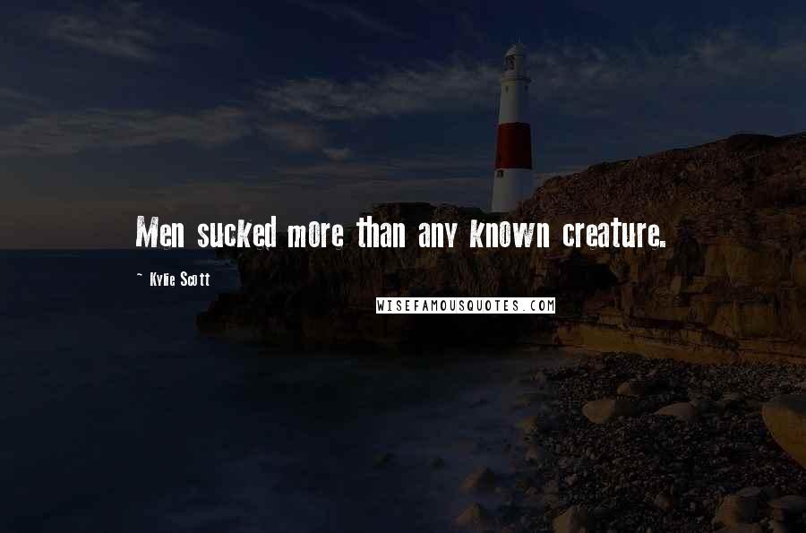 Kylie Scott Quotes: Men sucked more than any known creature.