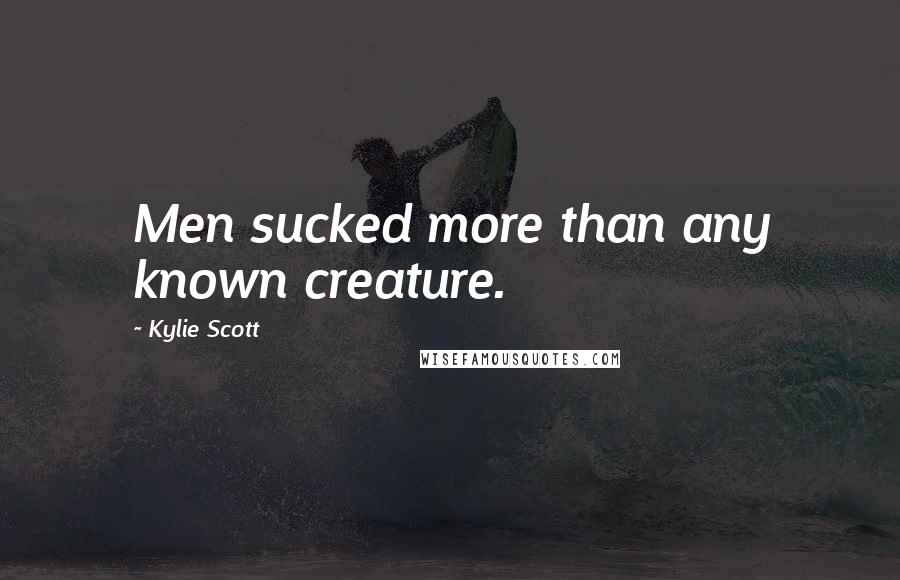 Kylie Scott Quotes: Men sucked more than any known creature.