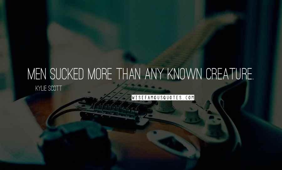 Kylie Scott Quotes: Men sucked more than any known creature.