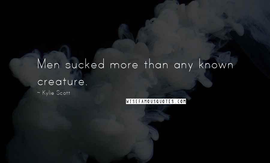 Kylie Scott Quotes: Men sucked more than any known creature.